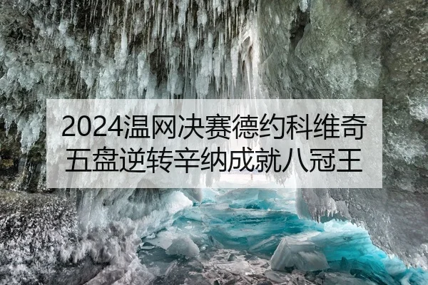 2024温网决赛德约科维奇五盘逆转辛纳成就八冠王